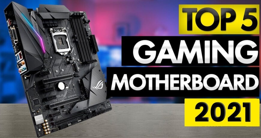 Top 5 Gaming Motherboard Picks For 2021